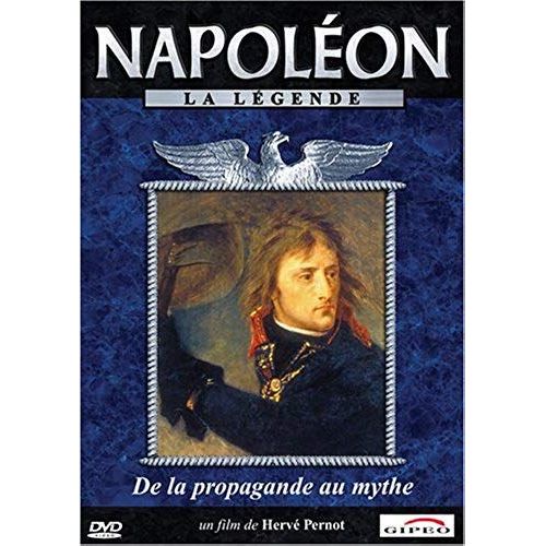 Napoleon La Legende : De La Propagande Au Mythe