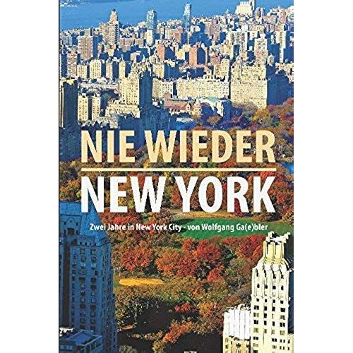 Nie Wieder New York: 2 Jahre In New York City Von Wolfgang Ga(E)Bler