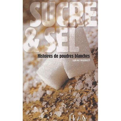 Sucre & Sel - Histoires De Poudres Blanches