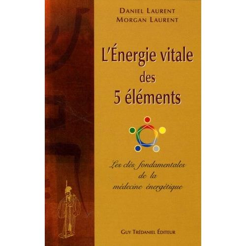 L'énergie Vitale Des 5 Éléments - Les Clés Fondamentales De La Médecine Énergétique