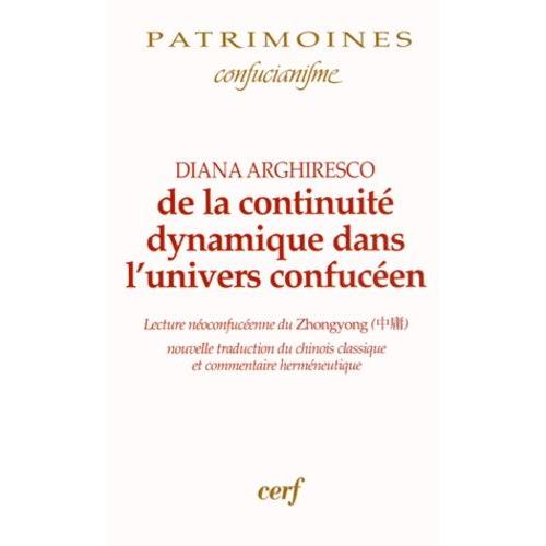 De La Continuité Dynamique Dans L'univers Confucéen - Lecture Néoconfucéenne Du Zhongyong - Nouvelle Traduction Du Chinois Classique Et Commentaire Herméneutique