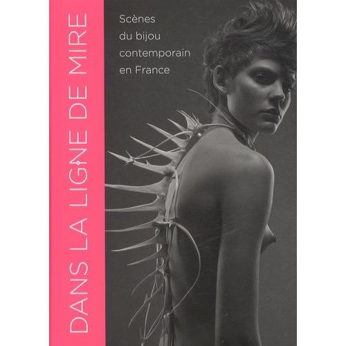 Dans La Ligne De Mire - Scènes Du Bijou Contemporain En France
