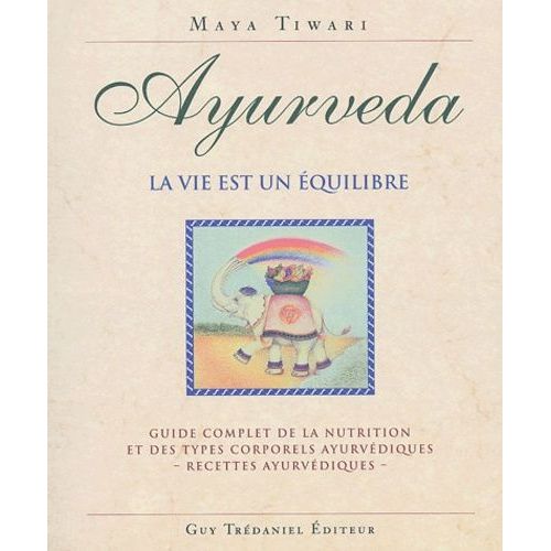 Ayurveda, La Vie Est Un Équilibre - Guide Complet De La Nutrition Et Des Types Corporels Ayurvédiques, Recettes Ayurvédiques