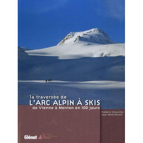 La Traversée De L'arc Alpin À Skis - De Vienne À Menton En 100 Jours