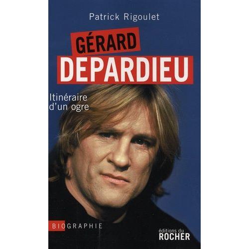 Gérard Depardieu - Itinéraire D'un Ogre
