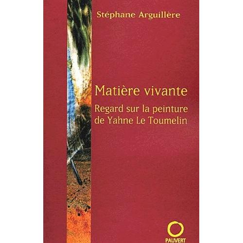 Matière Vivante - Regard Sur La Peinture De Yahne Le Toumelin