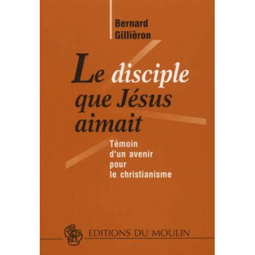 Le Disciple Que Jésus Aimait - Témoin D'un Avenir Pour Le Christianisme