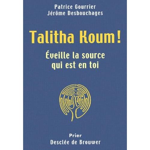 Talitha Koum ! Eveille La Source Qui Est En Toi