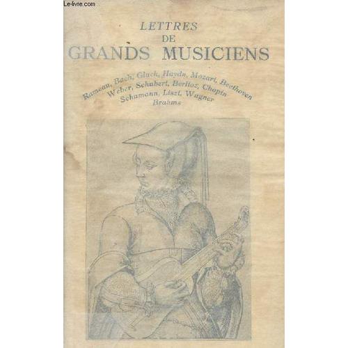 Lettres De Grands Musiciens - Rameau, Bach, Gluck, Haydn, Mozart, Beethoven, Weber, Schubert, Berlioz, Chopin, Schumann, Liszt, Wagner, Brahms