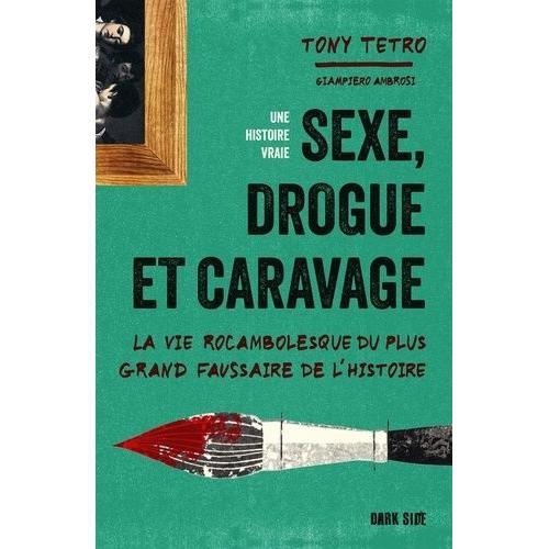 Sexe, Drogue Et Caravage - La Vie Rocambolesque Du Plus Grand Faussaire De L'histoire