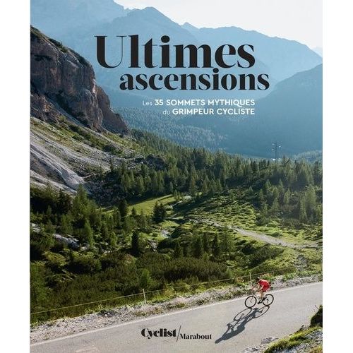Ultimes Ascensions - Les 35 Sommets Mythiques Du Grimpeur Cycliste