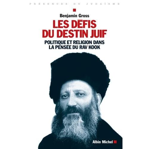 Les Défis Du Destin Juif - Politique Et Religion Dans La Pensée Du Rav Kook