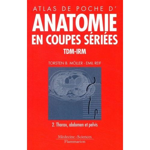 Atlas De Poche D'anatomie En Coupes Sériées Tdm-Irm - Volume 2, Thorax, Abdomen Et Pelvis