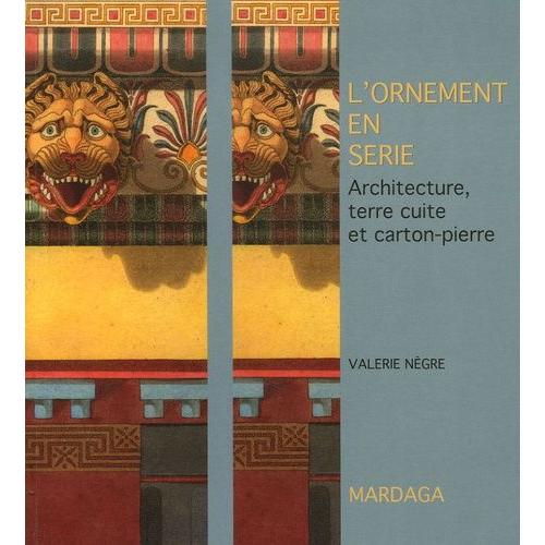L'ornement En Série - Architecture, Terre Cuite Et Carton-Pierre