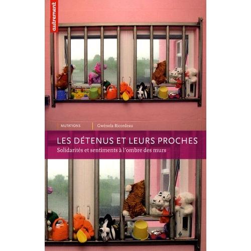 Les Détenus Et Leurs Proches - Solidarités Et Sentiments À L'ombre Des Murs