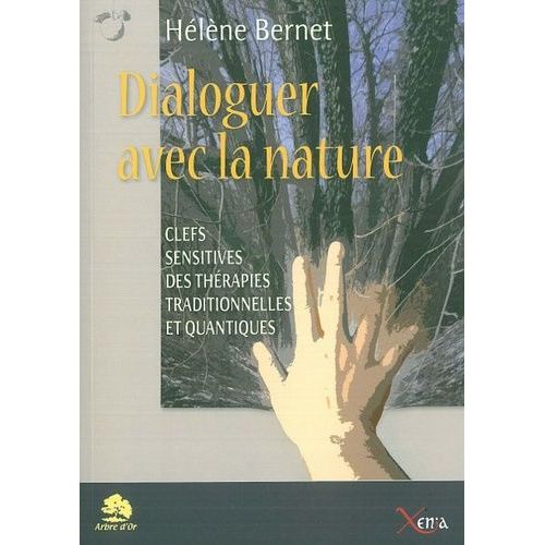 Dialoguer Avec La Nature - Clefs Sensitives Des Thérapies Traditionnelles Et Quantiques