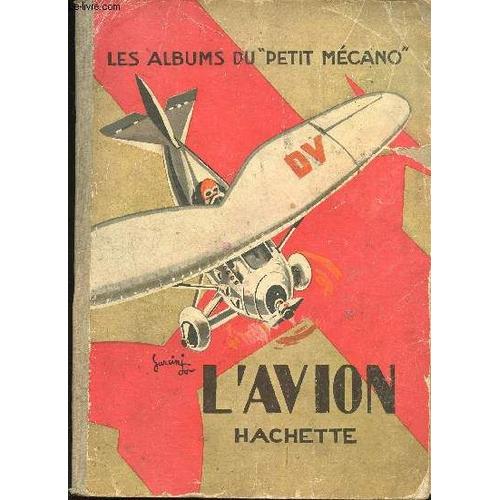 Les Albums Du Petit Mécano. Pour Faire Connaitre À La Jeunesse Tous Les Secrets De L Aviation. L Avion. Comment Il Vole. Comment On Le Pilote.