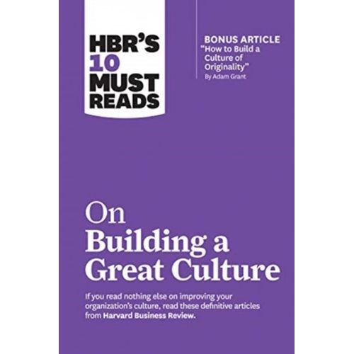Hbr's 10 Must Reads On Building A Great Culture (With Bonus Article How To Build A Culture Of Originality By Adam Grant)