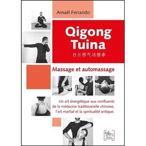 Qigong Tuina - Massage Et Automassage - Un Art Énergétique Aux Confluents De La Médecine Traditionnelle Chinoise, L'art Martial Et La Spiritualité Antique