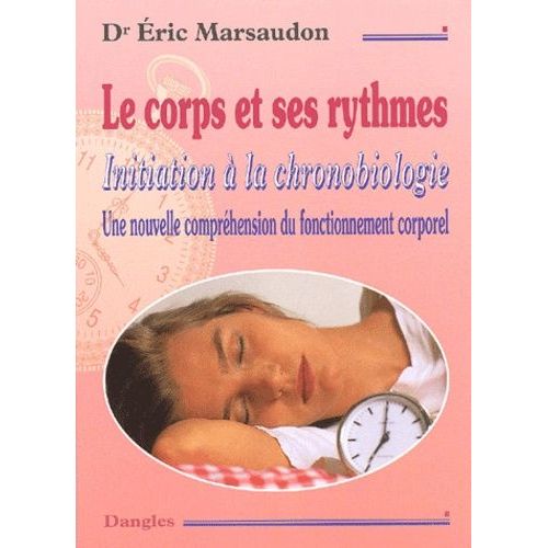 Le Corps Et Ses Rythmes - Initiation À La Chronobiologie