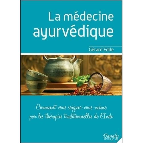 La Medecine Ayurvedique - Comment Vous Soigner Vous-Même Par Les Thérapies Traditionnelles De L'inde