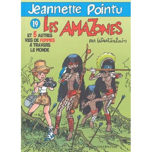 Jeannette Pointu Tome 19 - Les Amazones Et 5 Autres Vies De Femmes À Travers Le Monde