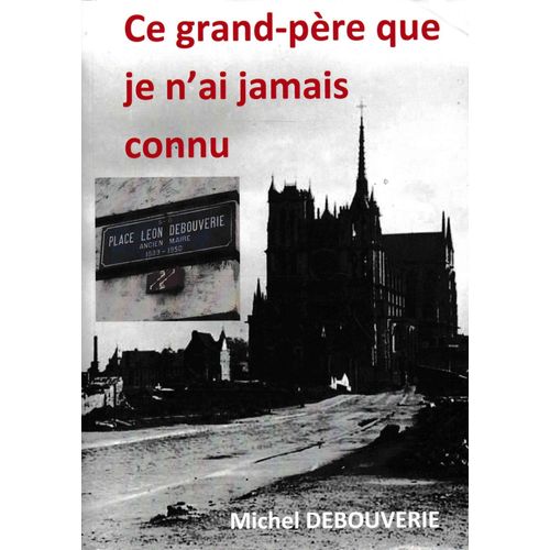 Ce Grand-Père Que Je N'ai Jamais Connu, Léon Debouverie 1889-1950