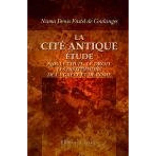 La Cit? Antique. ?Tude Sur Le Culte, Le Droit, Les Institutions De La Gr?Ce Et De Rome