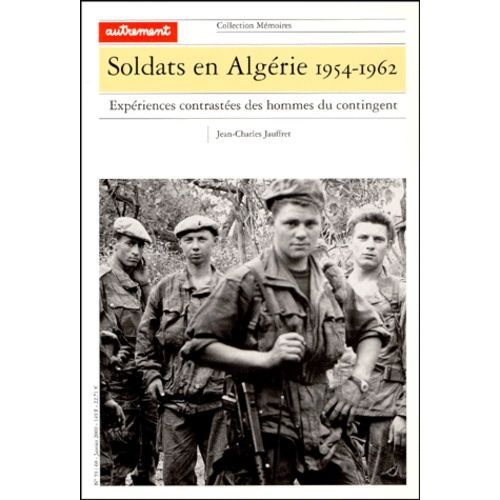 Soldats En Algérie 1954-1962 - Expériences Contrastées Des Hommes Du Contingent