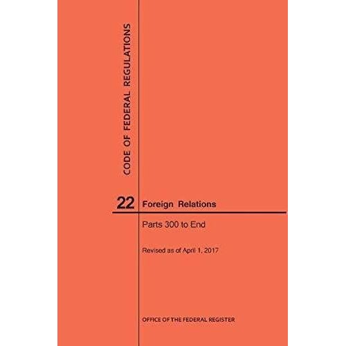 Code Of Federal Regulations Title 22, Foreign Relations, Parts 300-End, 2017