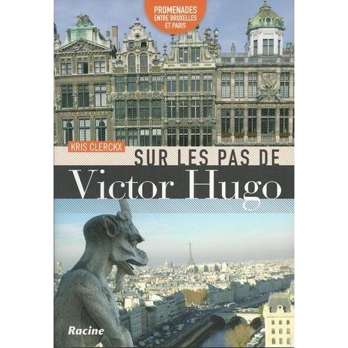 Sur Les Pas De Victor Hugo - Promenades Entre Bruxelles Et Paris