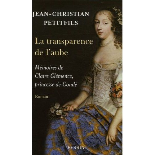 La Transparence De L'aube - Mémoires De Claire Clémence, Princesse De Condé