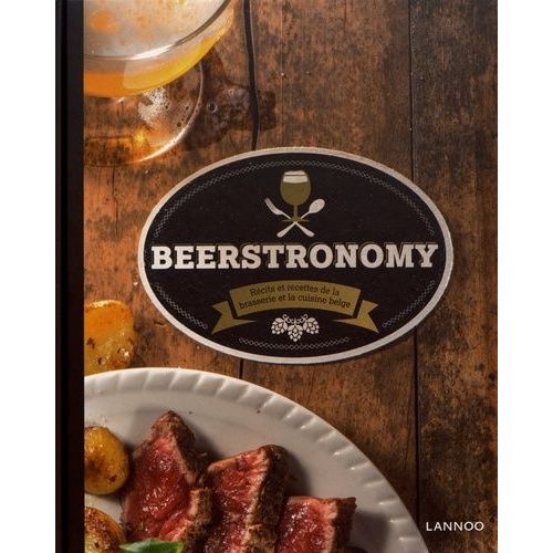 Beerstronomy - Récits Et Recettes De La Brasserie Et La Cuisine Belge