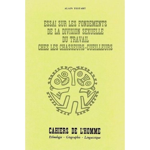 Essai Sur Les Fondements De La Division Sexuelle Du Travail Chez Les Chasseurs-Cueilleurs.