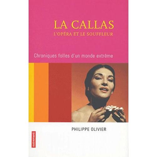La Callas, L'opéra Et Le Souffleur - Chroniques Folles D'un Monde Extrême