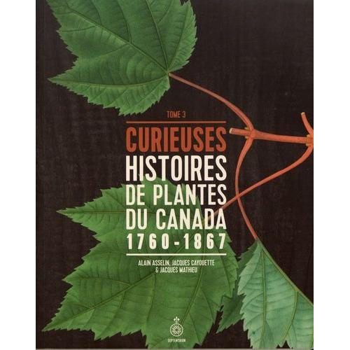 Curieuses Histoires De Plantes Du Canada - Tome 3 (1760-1867)