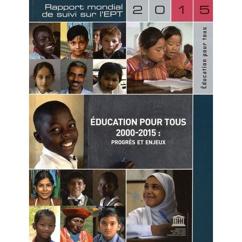 Education Pour Tous 2000-2015 : Progrès Et Enjeux - Rapport Mondial De Suivi Sur L'ept 2015