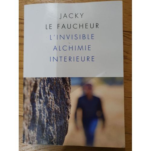 L'invisible Alchimie Intérieure (Jacky Le Faucheur)