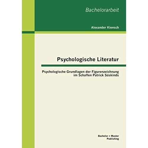 Psychologische Literatur: Psychologische Grundlagen Der Figurenzeichnung Im Schaffen Patrick Süskinds