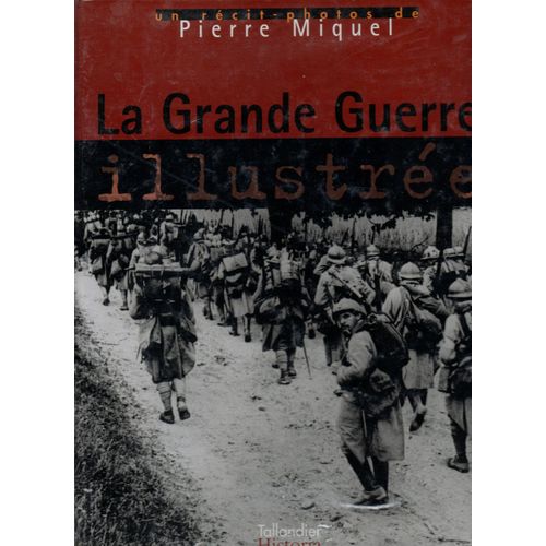 Pierre Miquel :" La Grande Guerre Illustrée "-- Éditions Tallandier - 26/05/1998 - Livres Histoire De France Première Guerre Mondiale