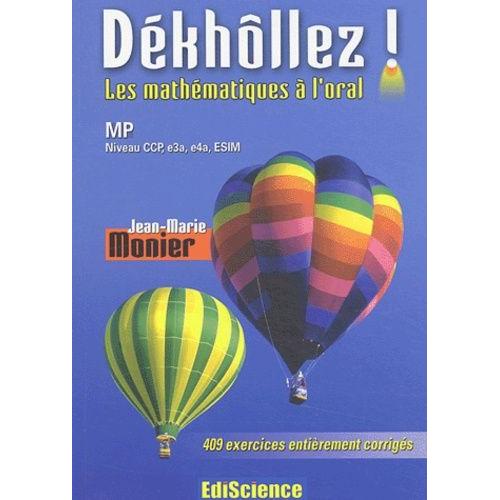 Dékhôllez ! Les Mathématiques À L'oral Mp Niveau Ccp, E3a, E4a, Esim - 409 Exercices Entièrement Corrigés