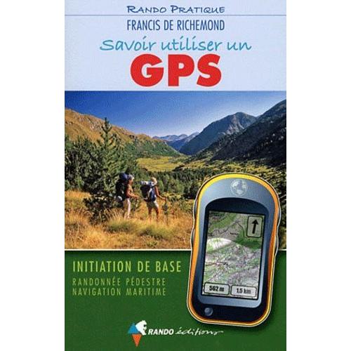 Savoir Utiliser Un Gps - Initiation De Base, Randonnée Pédestre, Navigation Maritime