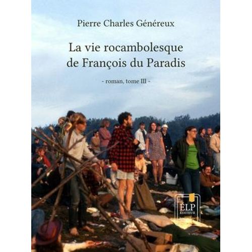 La Vie Rocambolesque De François Du Paradis. Tome 3 : 1945-2012