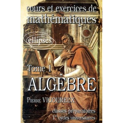 Cours Et Exercices De Mathematiques - Tome 1, Algèbre