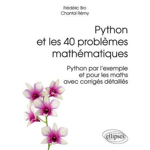 Python Et Les 40 Problèmes Mathématiques - Python Par L'exemple Et Pour Les Maths Avec Corrigés Détaillés