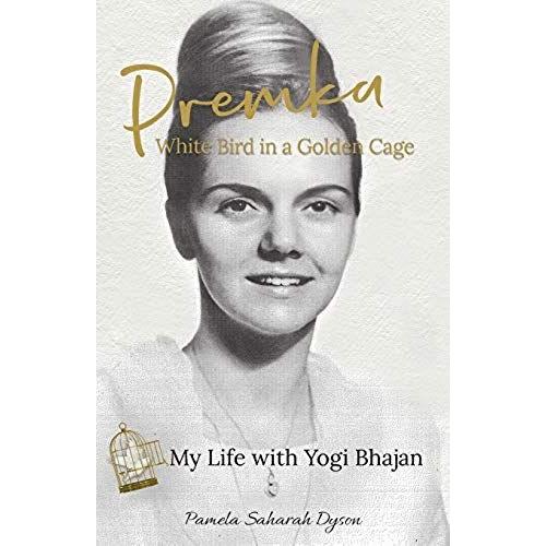 Premka: White Bird In A Golden Cage: My Life With Yogi Bhajan