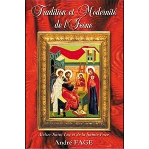 Tradition Et Modernité De L'icône Ou Initiation Pratique À Sa Technique Et À Sa Spiritualité Suivie D'une Présentation Commentée De Douze Icônes
