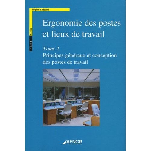 Ergonomie Des Postes Et Lieux De Travail - Tome 1, Principes Généraux Et Conception Des Postes De Travail