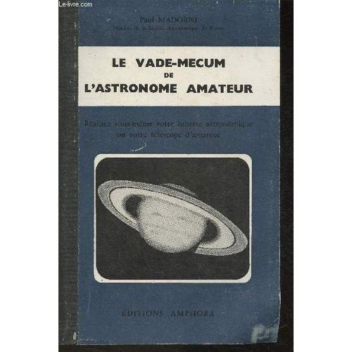 Le Vade-Mecum De L Astronomie Amateur- Réalisez Vous-Même Votre Lunette Astronomique Ou Votre Télescope Amateur