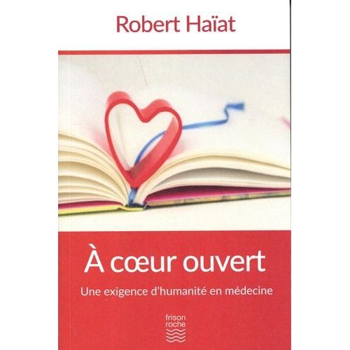 A Coeur Ouvert - Une Exigence D'humanité En Médecine